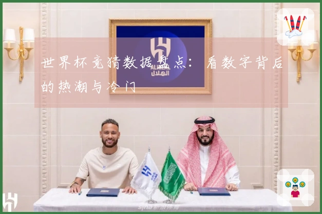 世界杯竞猜数据盘点：看数字背后的热潮与冷门